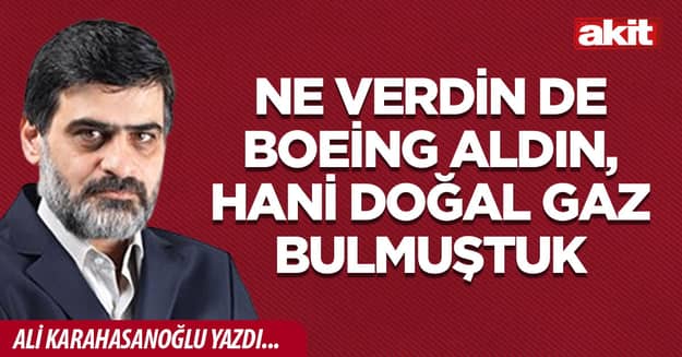 Ne verdin de Boeing aldın, hani doğal gaz bulmuştuk