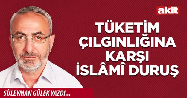Tüketim çılgınlığına karşı İslâmî duruş