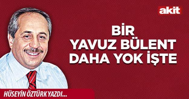 Bir Yavuz Bülent daha yok işte