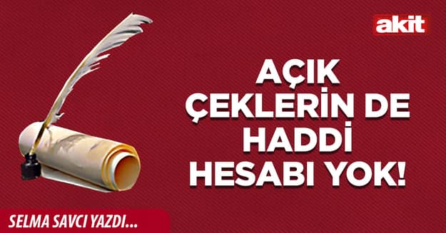 Açık çeklerin de haddi hesabı yok!