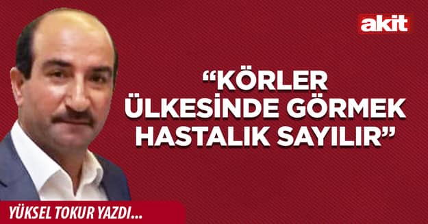 “Körler ülkesinde görmek hastalık sayılır”