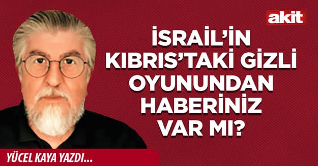 İsrail’in Kıbrıs’taki gizli oyunundan haberiniz var mı?