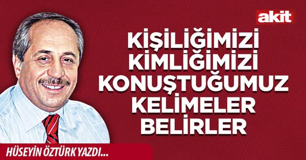 Kişiliğimizi kimliğimizi konuştuğumuz kelimeler belirler