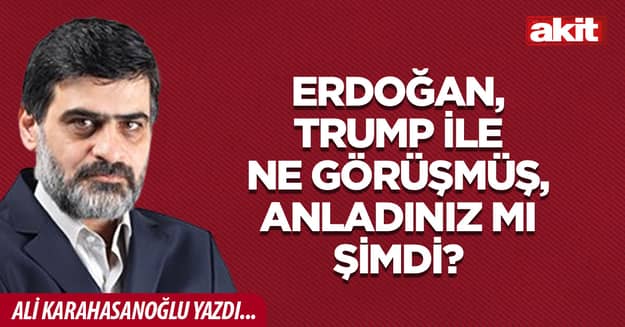 Erdoğan, Trump ile ne görüşmüş, anladınız mı şimdi?