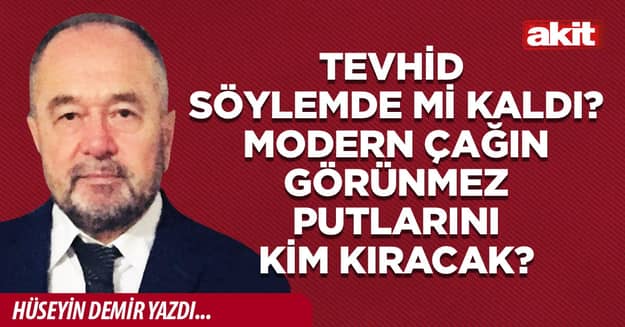 Tevhid söylemde mi kaldı? Modern çağın görünmez putlarını kim kıracak?