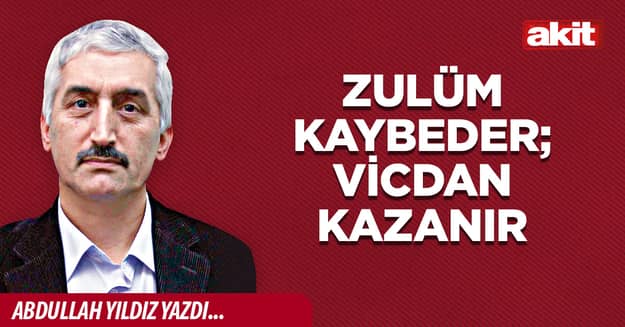 Zulüm kaybeder; vicdan kazanır