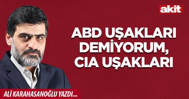 ABD uşakları demiyorum, CIA uşakları