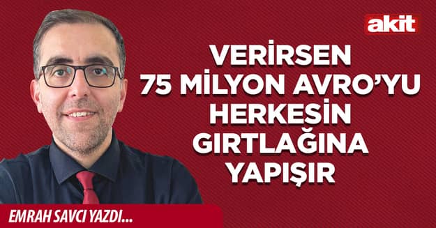 Verirsen 75 milyon avro’yu herkesin gırtlağına yapışır