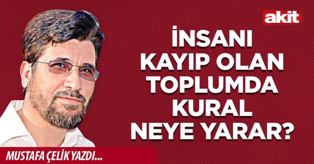 İnsanı kayıp olan toplumda kural neye yarar?