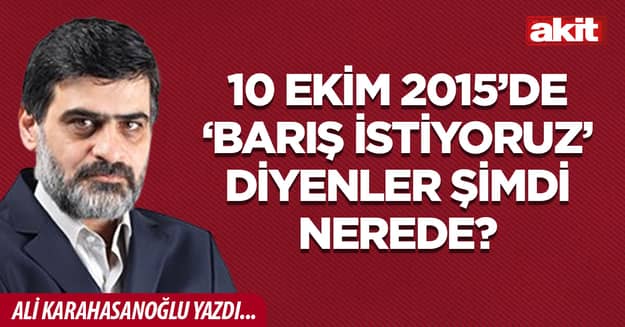 10 Ekim 2015’de ‘Barış istiyoruz’ diyenler şimdi nerede?