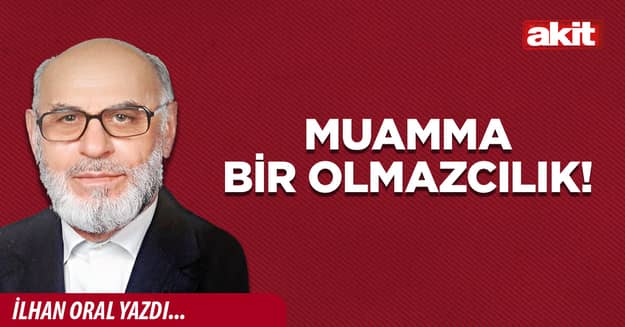 Muamma bir olmazcılık!