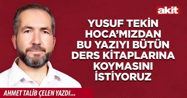 Yusuf Tekin Hoca’mızdan bu yazıyı bütün ders kitaplarına koymasını istiyoruz