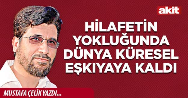 Hilafetin yokluğunda dünya küresel eşkıyaya kaldı