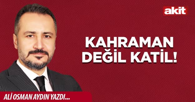 Kahraman değil katil!