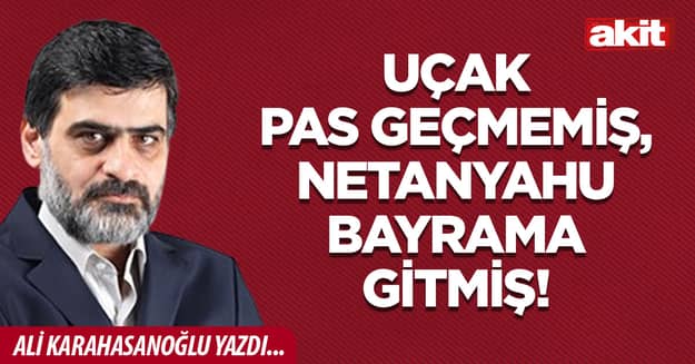 Uçak pas geçmemiş, Netanyahu bayrama gitmiş!