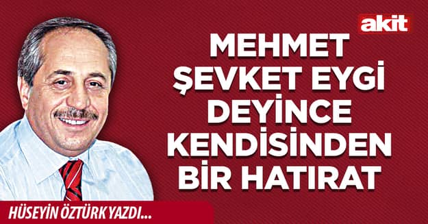 Mehmet Şevket Eygi deyince kendisinden bir hatırat