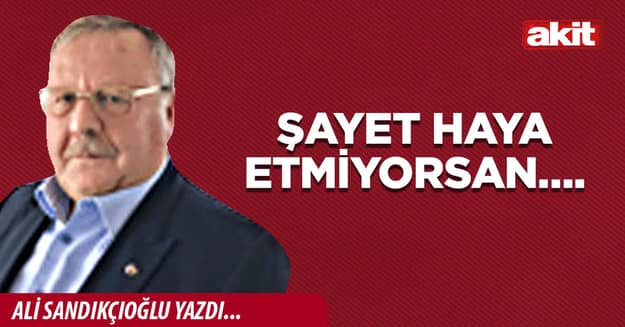 Şayet haya etmiyorsan….