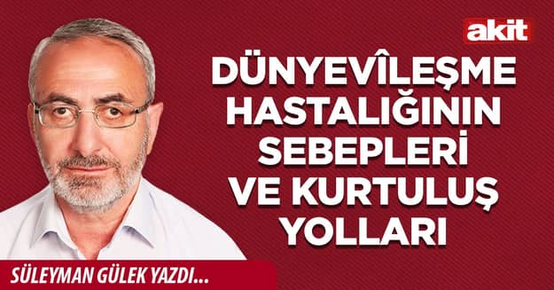 Dünyevîleşme hastalığının sebepleri ve kurtuluş yolları