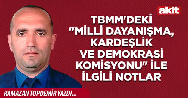 TBMM'deki "Milli Dayanışma, Kardeşlik ve Demokrasi Komisyonu" ile ilgili notlar