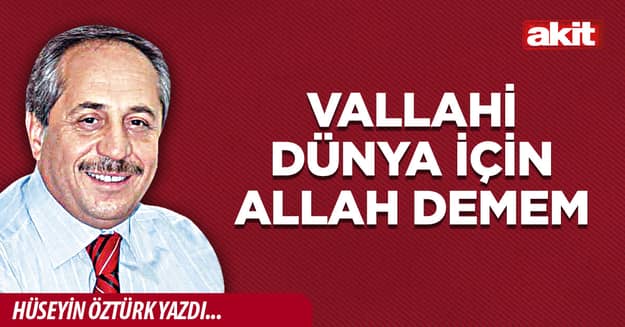 Vallahi dünya için Allah demem