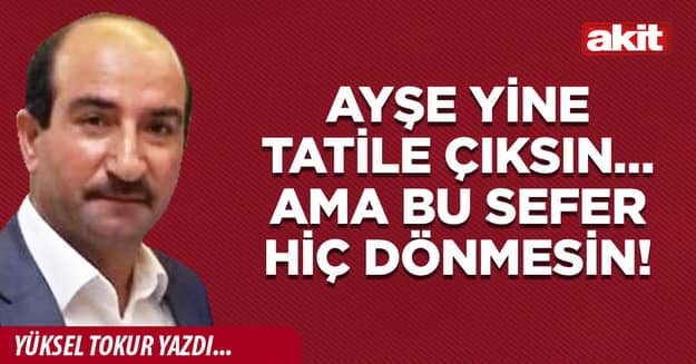 Ayşe yine tatile çıksın… Ama bu sefer hiç dönmesin!