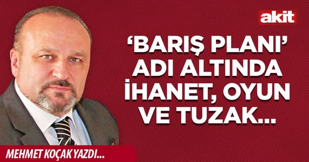 ‘Barış planı’ adı altında ihanet, oyun ve tuzak…
