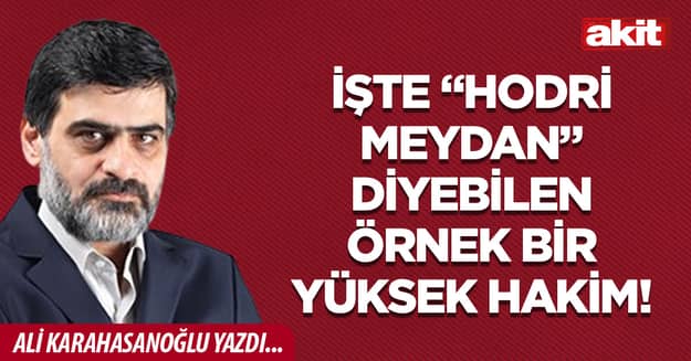 İşte “hodri meydan” diyebilen örnek bir yüksek hakim!