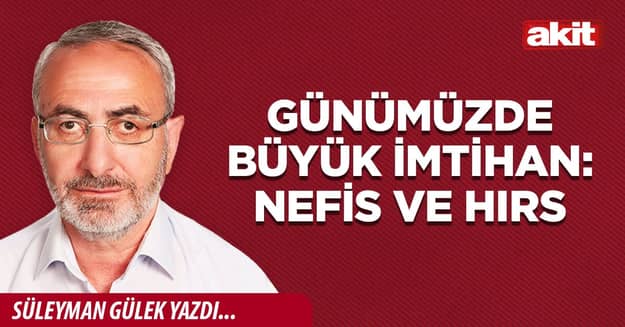 Günümüzde büyük imtihan: Nefis ve hırs