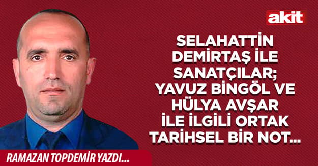 Selahattin Demirtaş ile Sanatçılar; Yavuz Bingöl ve Hülya Avşar ile ilgili ortak tarihsel bir not...