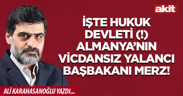 İşte hukuk devleti (!) Almanya’nın vicdansız yalancı başbakanı Merz!