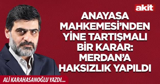 Anayasa Mahkemesi’nden yine tartışmalı bir karar: Merdan’a haksızlık yapıldı
