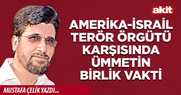 Amerika-İsrail terör örgütü karşısında ümmetin birlik vakti