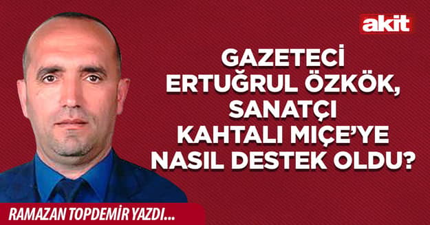 Gazeteci Ertuğrul Özkök, Sanatçı Kahtalı Mıçe’ye Nasıl Destek Oldu?