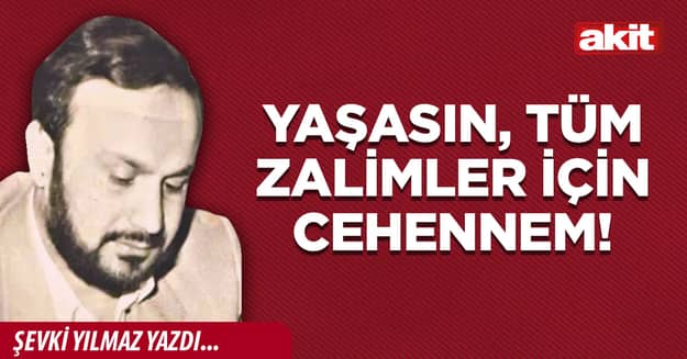 Yaşasın, tüm zalimler için Cehennem!