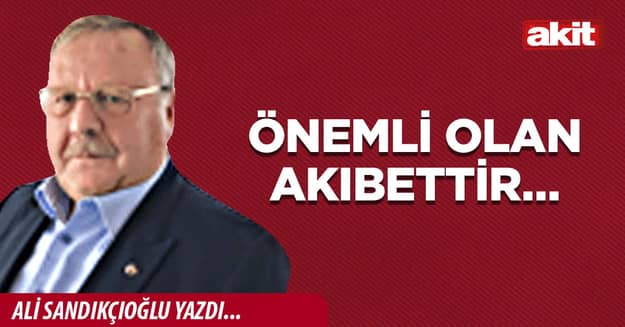 Önemli olan akıbettir… 