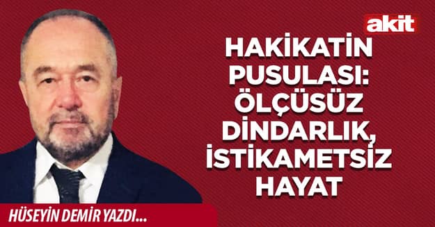 Hakikatin pusulası: Ölçüsüz dindarlık, istikametsiz hayat