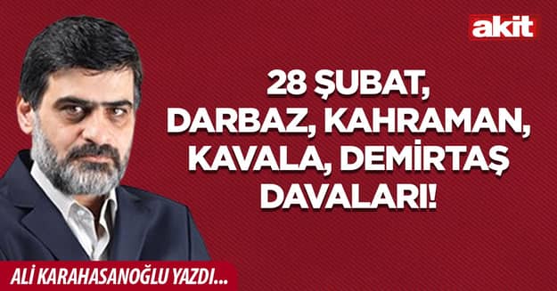 28 Şubat, Darbaz, Kahraman, Kavala, Demirtaş davaları!
