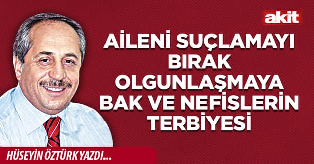 Aileni Suçlamayı Bırak Olgunlaşmaya Bak ve Nefislerin Terbiyesi