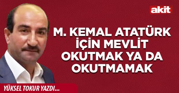 M. Kemal Atatürk için mevlit okutmak ya da okutmamak