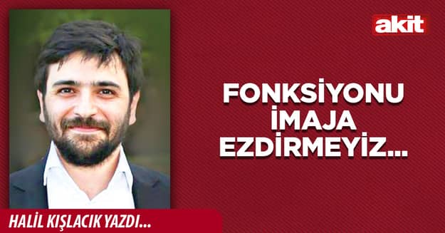 Fonksiyonu imaja ezdirmeyiz...