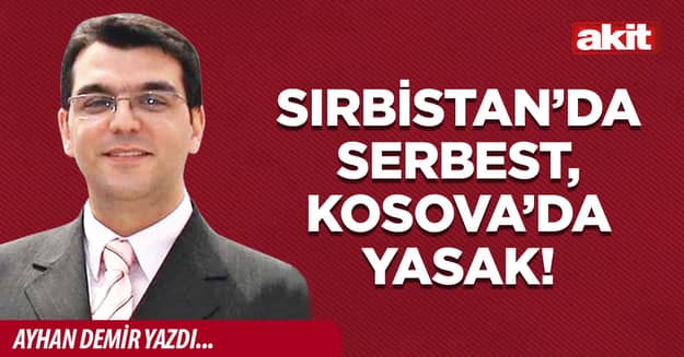 Sırbistan’da serbest, Kosova’da yasak!