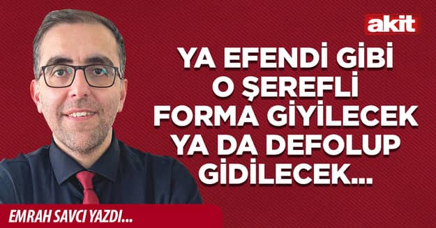 Ya efendi gibi o şerefli forma giyilecek ya da defolup gidilecek...