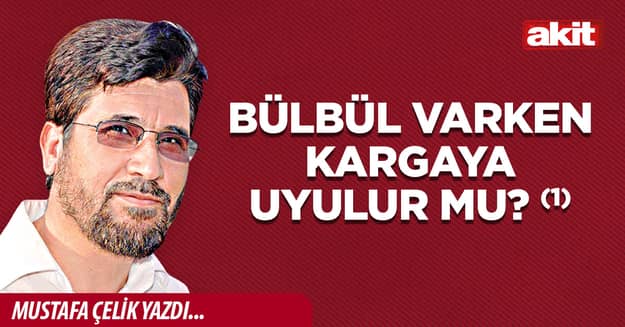 Bülbül varken kargaya uyulur mu? (1)
