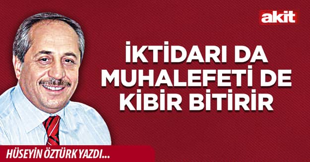 İktidarı da muhalefeti de kibir bitirir