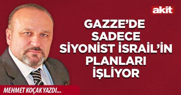 Gazze’de sadece Siyonist İsrail’in planları işliyor