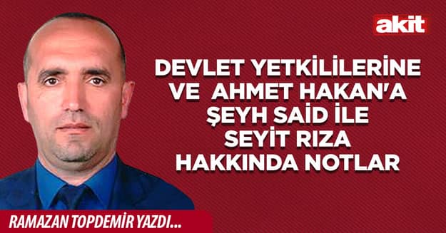 Devlet yetkililerine ve Ahmet Hakan'a; Şeyh Said ile Seyit Rıza hakkında notlar