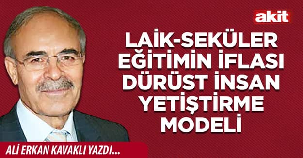 Laik-seküler eğitimin iflası dürüst insan yetiştirme modeli