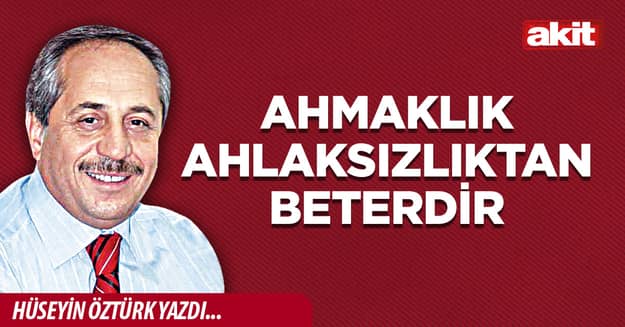 Ahmaklık ahlaksızlıktan beterdir