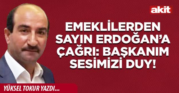Emeklilerden Sayın Erdoğan’a çağrı: Başkanım sesimizi duy!