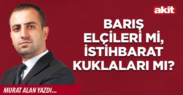 Barış elçileri mi, istihbarat kuklaları mı?